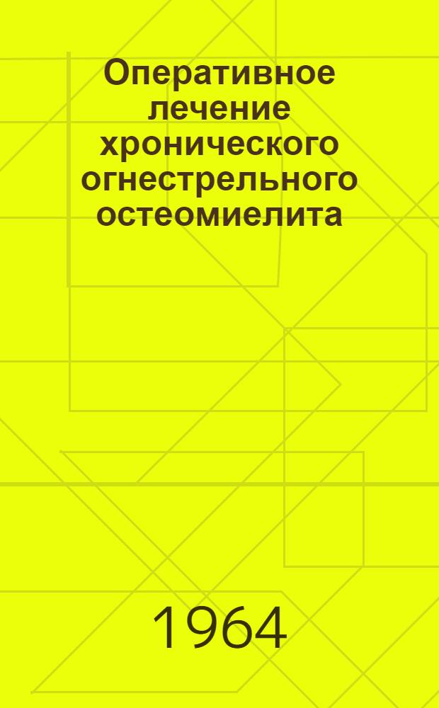 Оперативное лечение хронического огнестрельного остеомиелита : Автореферат дис. на соискание учен. степени доктора мед. наук
