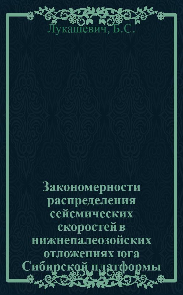 Закономерности распределения сейсмических скоростей в нижнепалеозойских отложениях юга Сибирской платформы : (В связи с исследованием возможностей повышения точности сейсмогеол. построений) : Автореф. дис. на соискание учен. степени канд. геол.-минерал. наук : (131)