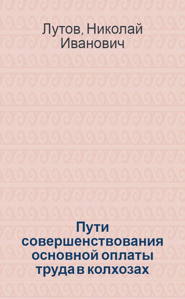 Пути совершенствования основной оплаты труда в колхозах : (На материалах колхозов Херсонской обл.) : Автореферат дис. на соискание учен. степени канд. экон. наук