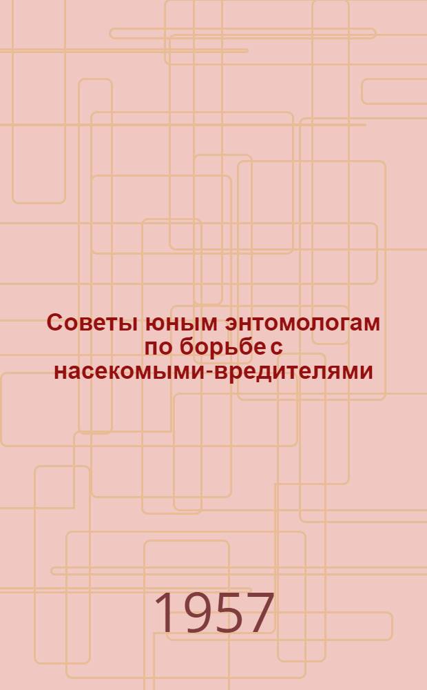Советы юным энтомологам [по борьбе с насекомыми-вредителями]