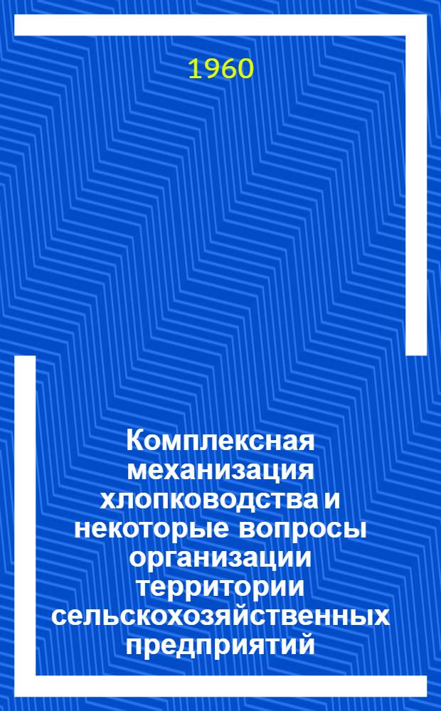 Комплексная механизация хлопководства и некоторые вопросы организации территории сельскохозяйственных предприятий : Автореферат дис. на соискание учен. степени кандидата техн. наук