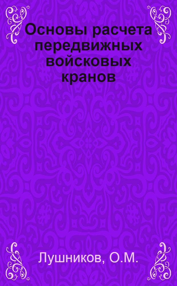 Основы расчета передвижных войсковых кранов : (Учеб. пособие)