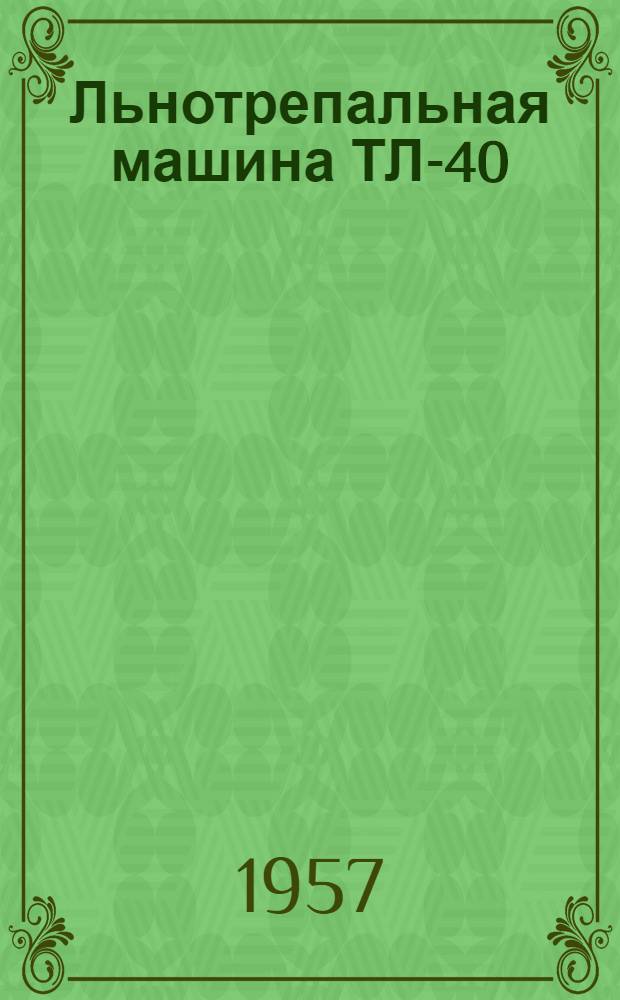 Льнотрепальная машина ТЛ-40 : Устройство. Применение. Уход