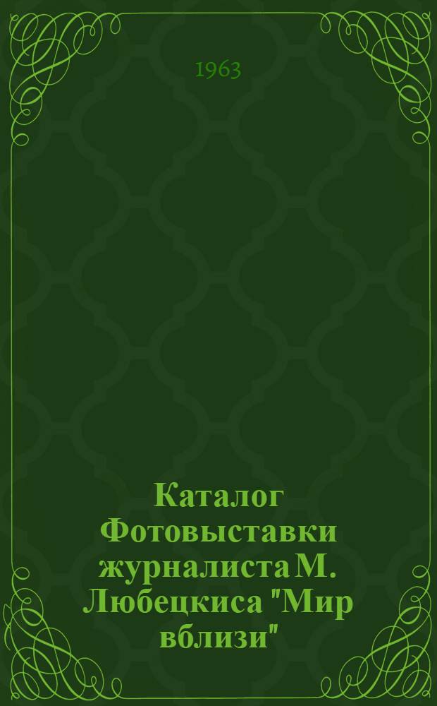 [Каталог Фотовыставки журналиста М. Любецкиса "Мир вблизи"]