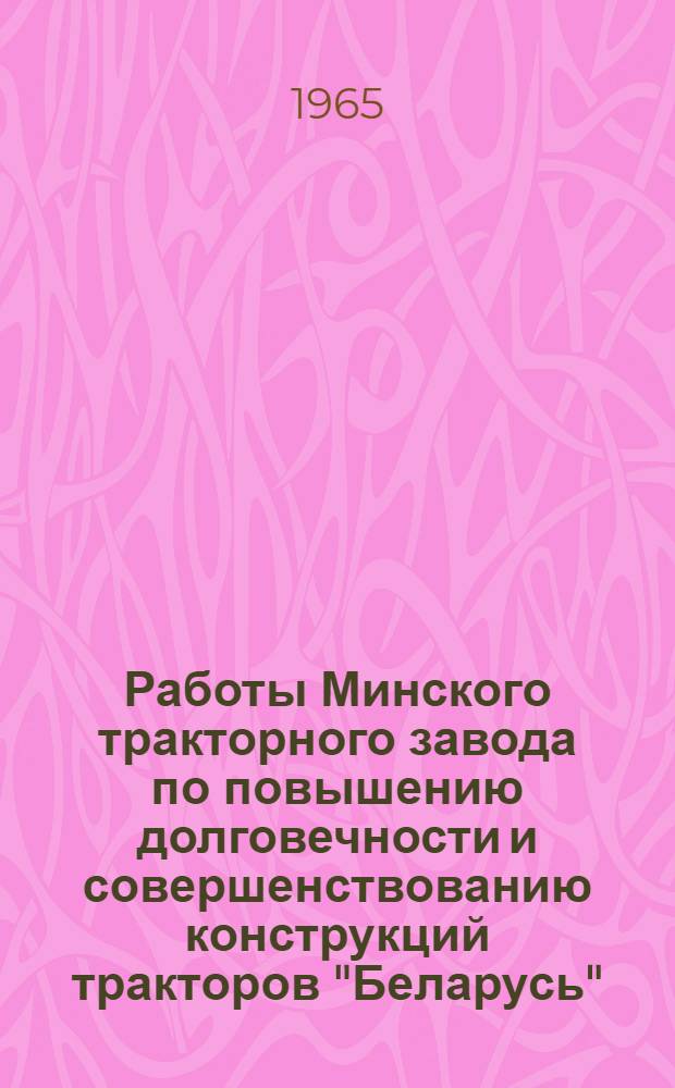 Работы Минского тракторного завода по повышению долговечности и совершенствованию конструкций тракторов "Беларусь"