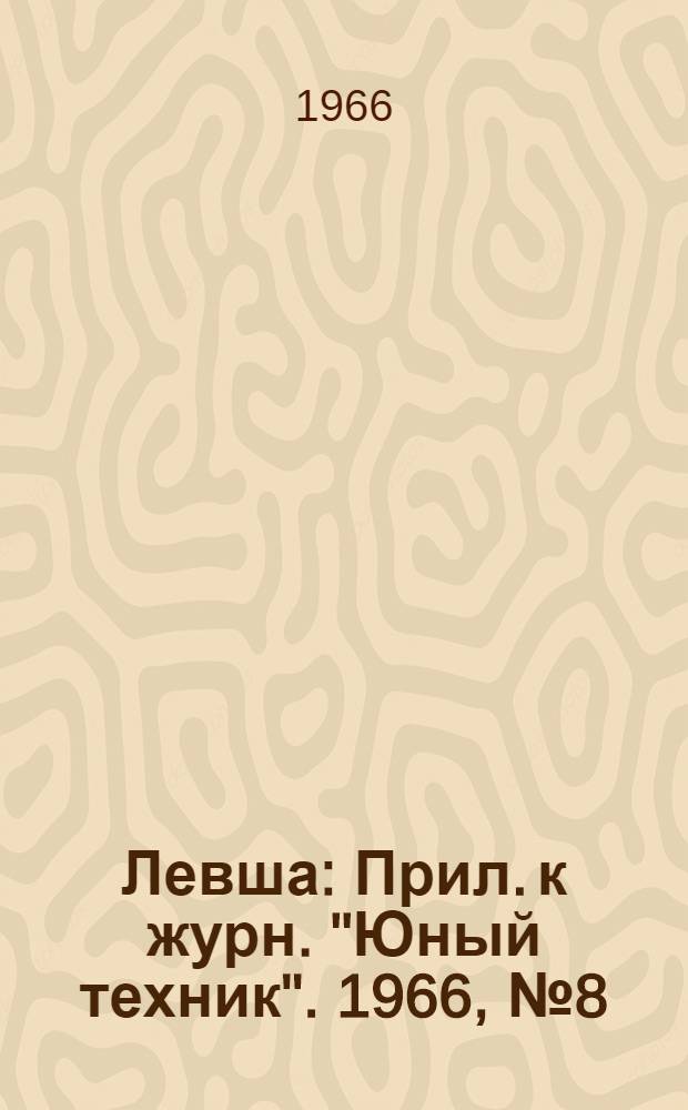 Левша : Прил. к журн. "Юный техник". 1966, № 8 (218) : Юные гидрологи