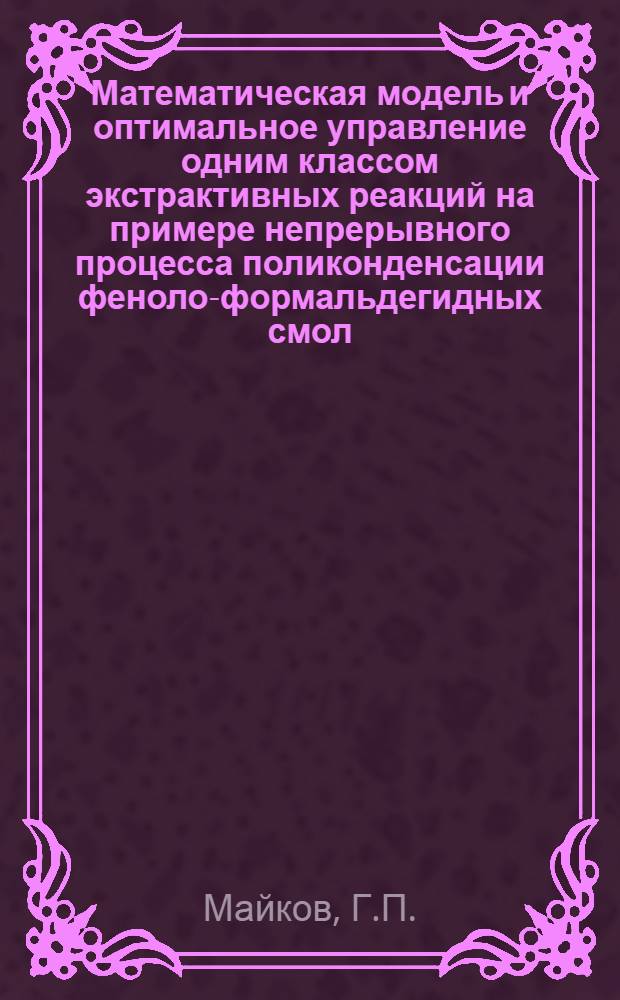 Математическая модель и оптимальное управление одним классом экстрактивных реакций на примере непрерывного процесса поликонденсации феноло-формальдегидных смол : Автореферат дис. на соискание ученой степени кандидата технических наук : (198)