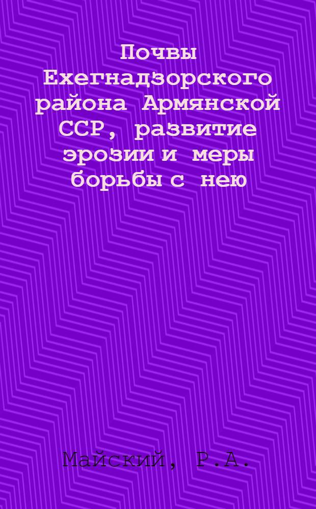 Почвы Ехегнадзорского района Армянской ССР, развитие эрозии и меры борьбы с нею : Автореферат дис. на соискание ученой степени кандидата сельскохозяйственных наук