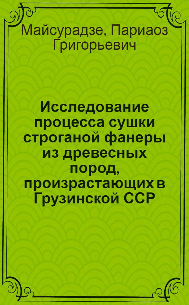 Исследование процесса сушки строганой фанеры из древесных пород, произрастающих в Грузинской ССР : Автореферат дис. на соискание ученой степени кандидата технических наук