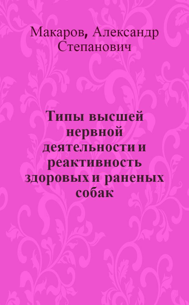 Типы высшей нервной деятельности и реактивность здоровых и раненых собак : Автореферат дис. на соискание ученой степени доктора ветеринарных наук