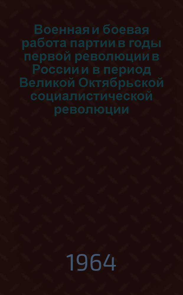 Военная и боевая работа партии в годы первой революции в России и в период Великой Октябрьской социалистической революции : Учебное пособие для изучающих курс "История КПСС"
