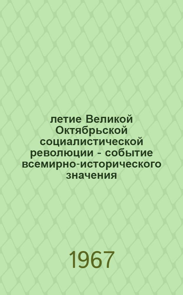 50-летие Великой Октябрьской социалистической революции - событие всемирно-исторического значения