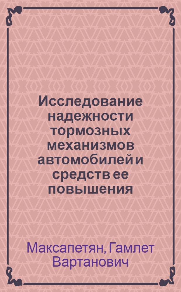 Исследование надежности тормозных механизмов автомобилей и средств ее повышения : Автореферат дис. на соискание ученой степени доктора технических наук