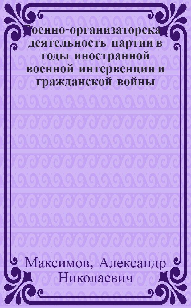 Военно-организаторская деятельность партии в годы иностранной военной интервенции и гражданской войны : Учеб. пособие