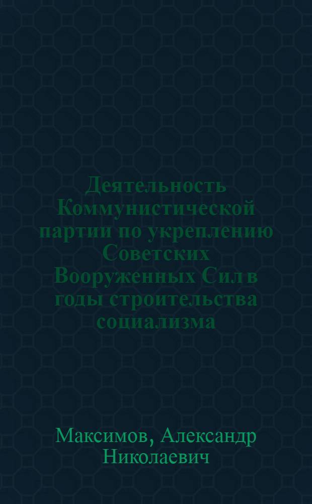 Деятельность Коммунистической партии по укреплению Советских Вооруженных Сил в годы строительства социализма (1921-1937 гг.) : Лекция