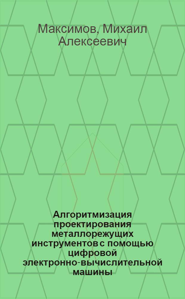 Алгоритмизация проектирования металлорежущих инструментов с помощью цифровой электронно-вычислительной машины : Автореферат дис. на соискание ученой степени кандидата технических наук