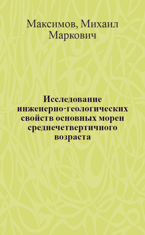 Исследование инженерно-геологических свойств основных морен среднечетвертичного возраста : (На примере Центр. районов Европ. части СССР) : Автореферат дис. на соискание ученой степени кандидата геолого-минералогических наук