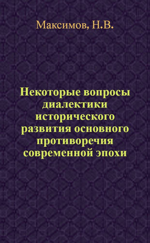 Некоторые вопросы диалектики исторического развития основного противоречия современной эпохи : Автореферат дис. на соискание ученой степени кандидата философских наук