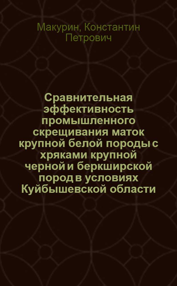 Сравнительная эффективность промышленного скрещивания маток крупной белой породы с хряками крупной черной и беркширской пород в условиях Куйбышевской области : Автореферат дис. на соискание ученой степени кандидата сельскохозяйственных наук