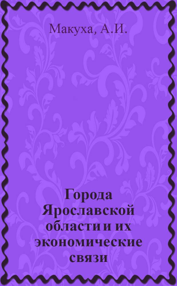 Города Ярославской области и их экономические связи : Автореферат дис. на соискание ученой степени кандидата географических наук