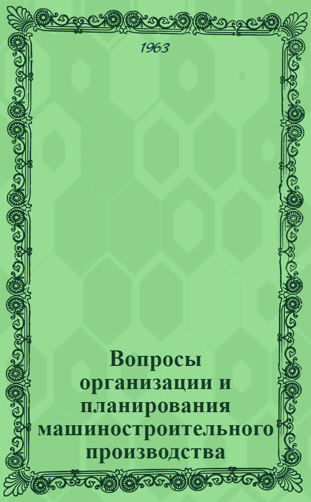 Вопросы организации и планирования машиностроительного производства : Доклад о содержании основных работ, представленный на соискание ученой степени кандидата экономических наук по совокупности