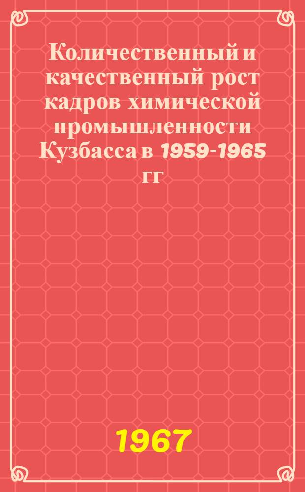 Количественный и качественный рост кадров химической промышленности Кузбасса в 1959-1965 гг. : Автореферат дис. на соискание ученой степени кандидата исторических наук