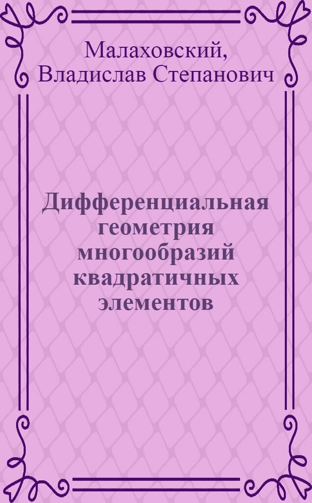 Дифференциальная геометрия многообразий квадратичных элементов : Автореферат дис. на соискание ученой степени доктора физико-математический наук