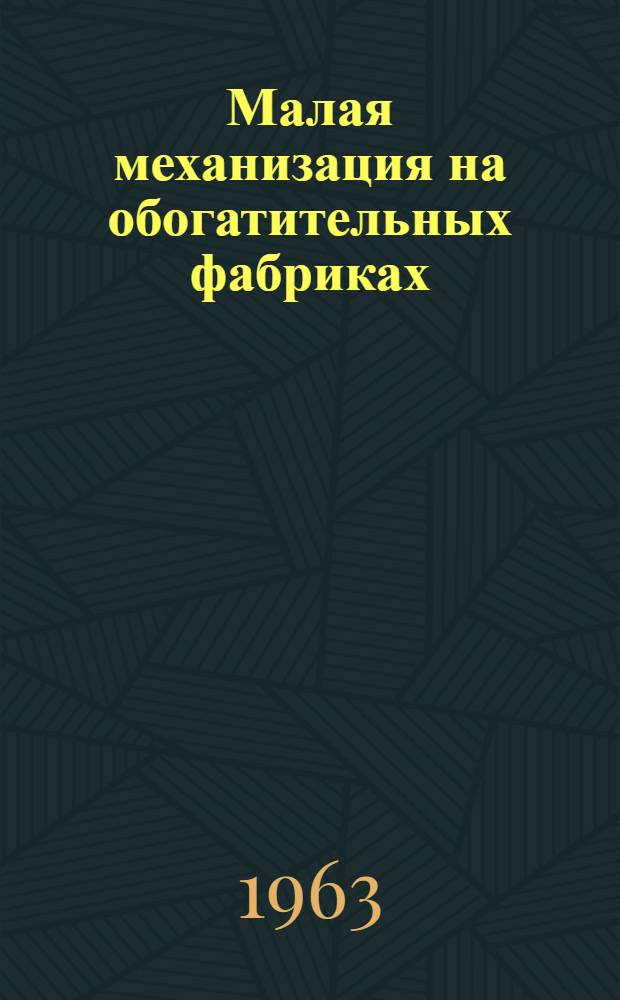 Малая механизация на обогатительных фабриках : Книжная, журн. и патентная литература на рус. и иностр. яз. за 1958-1963 гг. (1-я половина)