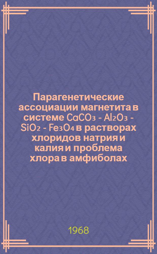 Парагенетические ассоциации магнетита в системе CaCO₃ - Al₂O₃ - SiO₂ - Fe₃O₄ в растворах хлоридов натрия и калия и проблема хлора в амфиболах : (Эксперим. исследование) : Автореферат дис. на соискание ученой степени кандидата геолого-минералогических наук : (127)