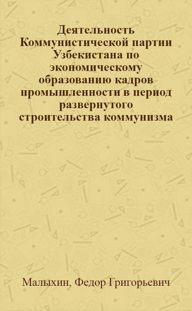 Деятельность Коммунистической партии Узбекистана по экономическому образованию кадров промышленности в период развернутого строительства коммунизма (1959-1964 гг.) : Автореферат дис. на соискание ученой степени кандидата исторических наук