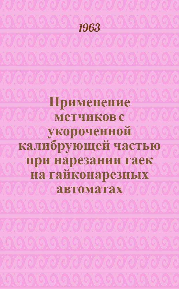 Применение метчиков с укороченной калибрующей частью при нарезании гаек на гайконарезных автоматах