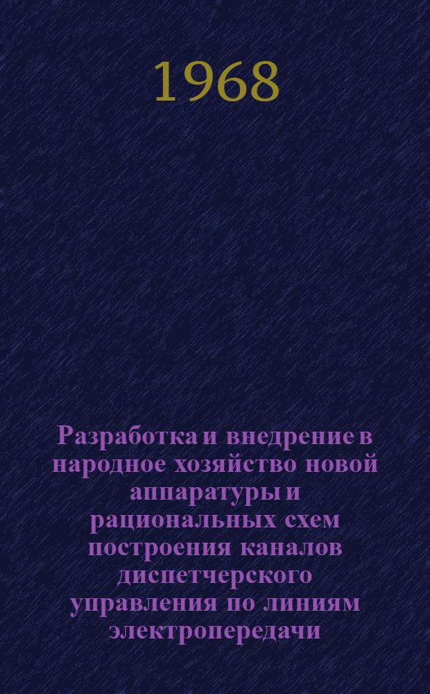 Разработка и внедрение в народное хозяйство новой аппаратуры и рациональных схем построения каналов диспетчерского управления по линиям электропередачи : Авт. доклад к рассмотрению о присвоении учен. степени канд. техн. наук по совокупности выполн. и опубл. работ : (253)