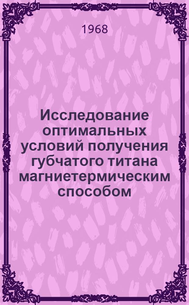 Исследование оптимальных условий получения губчатого титана магниетермическим способом : Автореферат дис. на соискание учен. степени канд. техн. наук