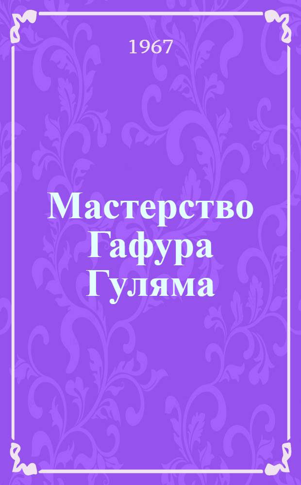 Мастерство Гафура Гуляма : Автореферат дис. на соискание ученой степени доктора филол. наук