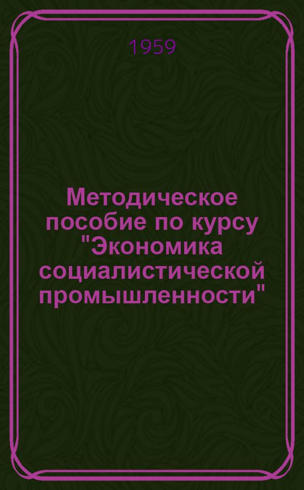 Методическое пособие по курсу "Экономика социалистической промышленности" : Для студентов-заочников IV курса экон. фак. гос. ун-тов