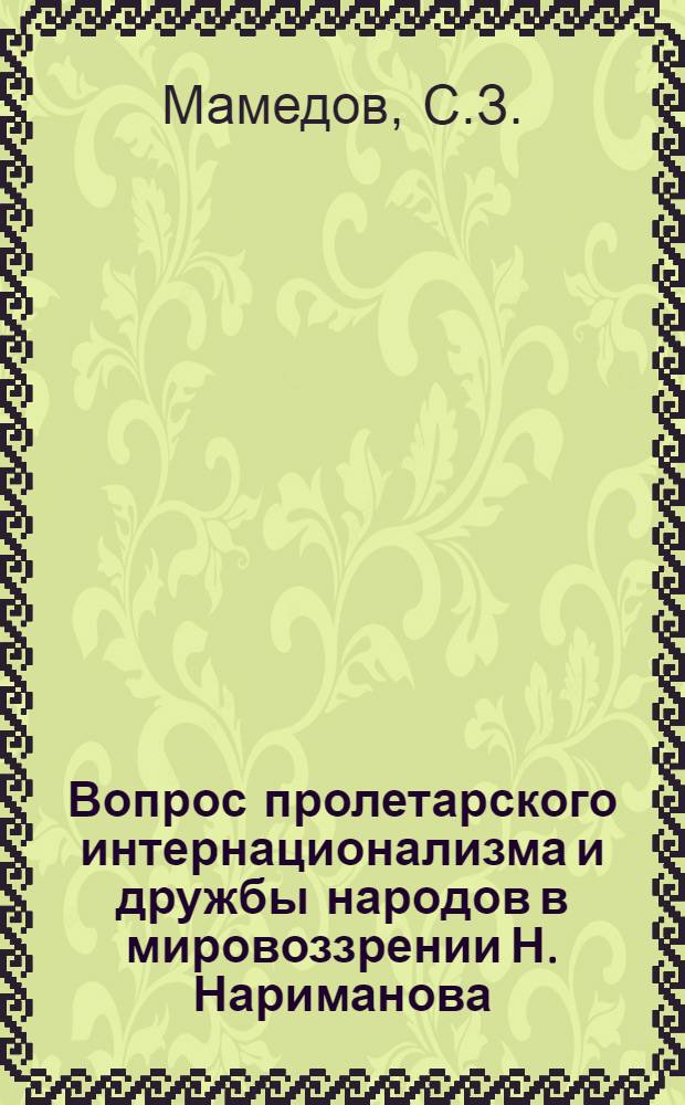 Вопрос пролетарского интернационализма и дружбы народов в мировоззрении Н. Нариманова : Автореферат дис. на соискание ученой степени кандидата философских наук