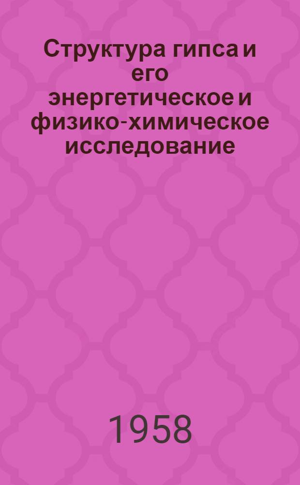Структура гипса и его энергетическое и физико-химическое исследование : Автореферат дис. на соискание учен. степени доктора техн. наук