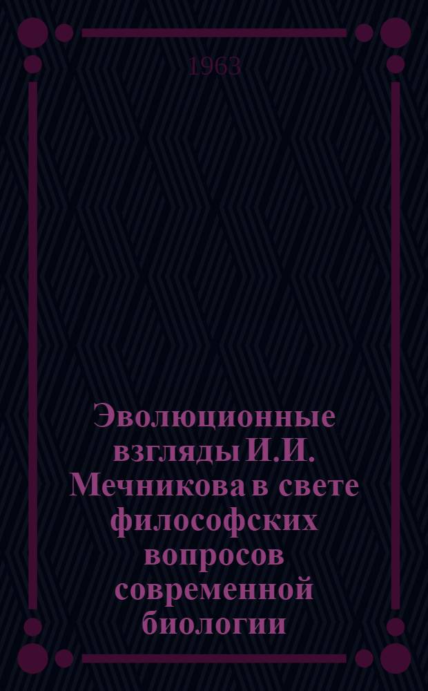 Эволюционные взгляды И.И. Мечникова в свете философских вопросов современной биологии : Автореферат дис. на соискание ученой степени кандидата философских наук