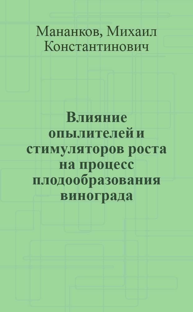 Влияние опылителей и стимуляторов роста на процесс плодообразования винограда : Автореферат дис. на соискание учен. степени кандидата с.-х. наук