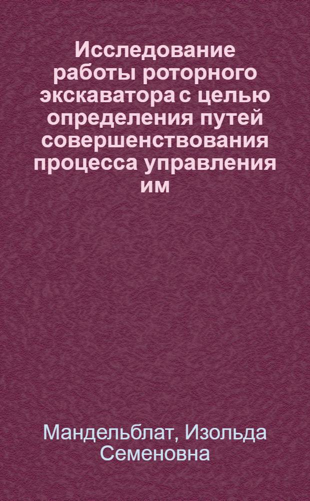 Исследование работы роторного экскаватора с целью определения путей совершенствования процесса управления им : (Применит. к роторному экскаватору, встроенному в трансп.-отвальный мост Юрковского угольного разреза) : Автореферат дис. на соискание ученой степени кандидата технических наук