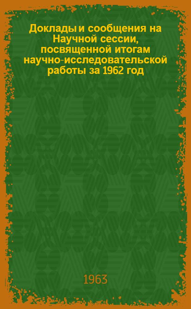 Доклады и сообщения на Научной сессии, посвященной итогам научно-исследовательской работы за 1962 год. Март 1963 г : Тезисы [1]. [1] : Общественные науки