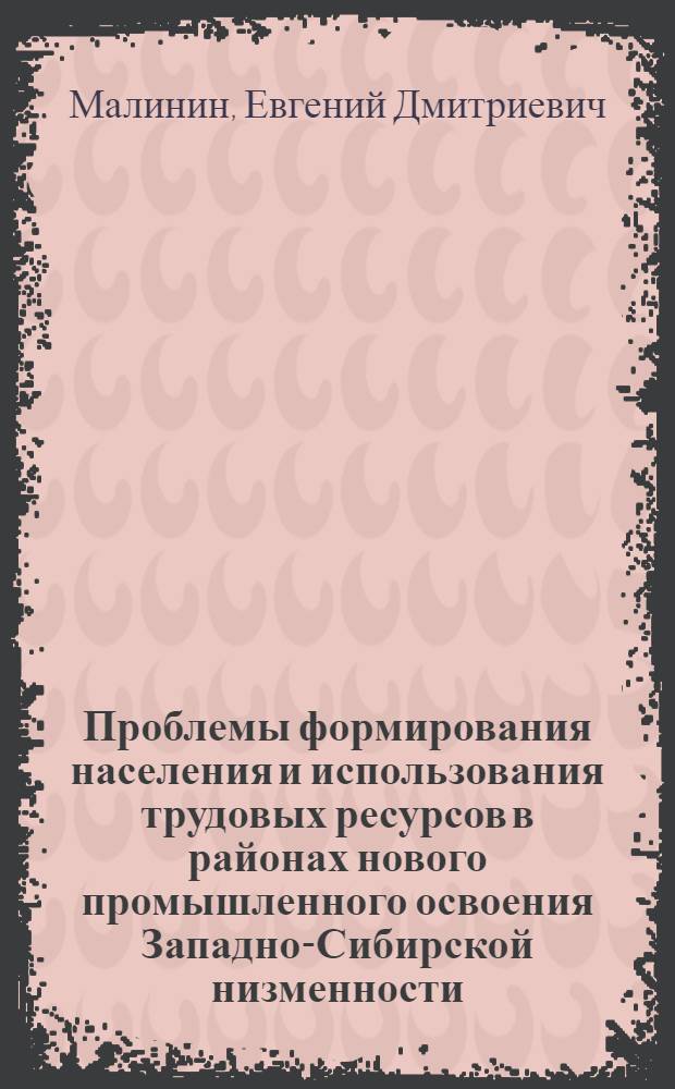 Проблемы формирования населения и использования трудовых ресурсов в районах нового промышленного освоения Западно-Сибирской низменности