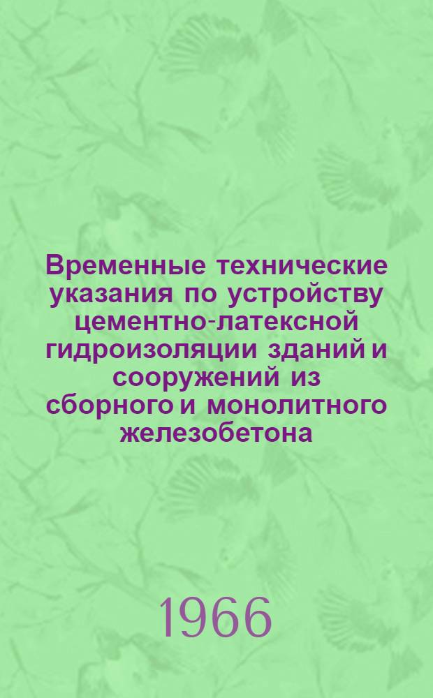 Временные технические указания по устройству цементно-латексной гидроизоляции зданий и сооружений из сборного и монолитного железобетона (ВТУ-76-65) : Утв. 7/IX 1965