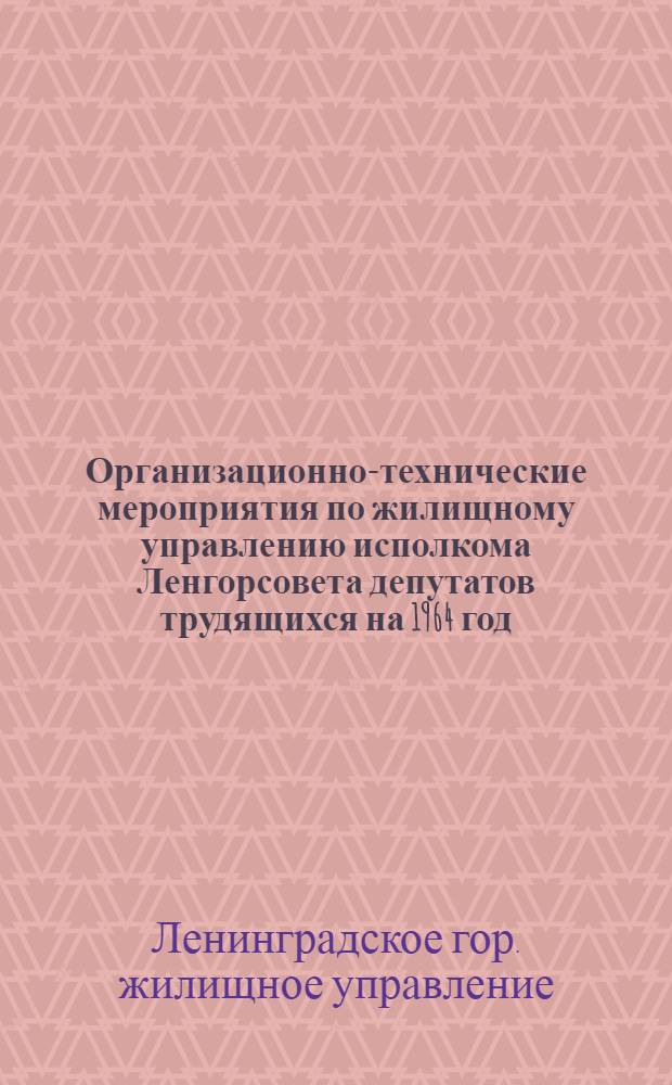 Организационно-технические мероприятия по жилищному управлению исполкома Ленгорсовета депутатов трудящихся на 1964 год