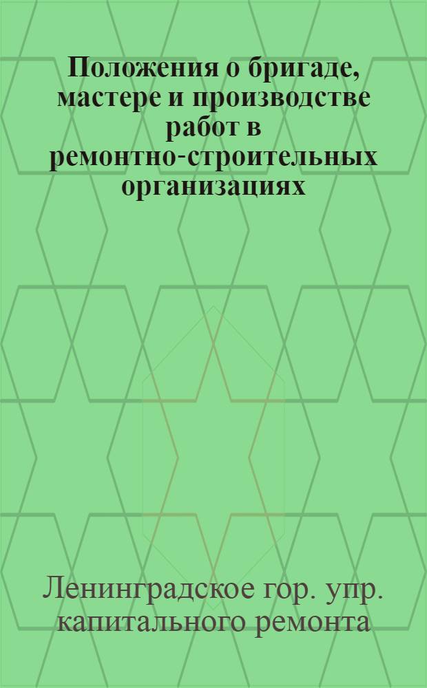 Положения о бригаде, мастере и производстве работ в ремонтно-строительных организациях : Утв. 30/XI 1964 г