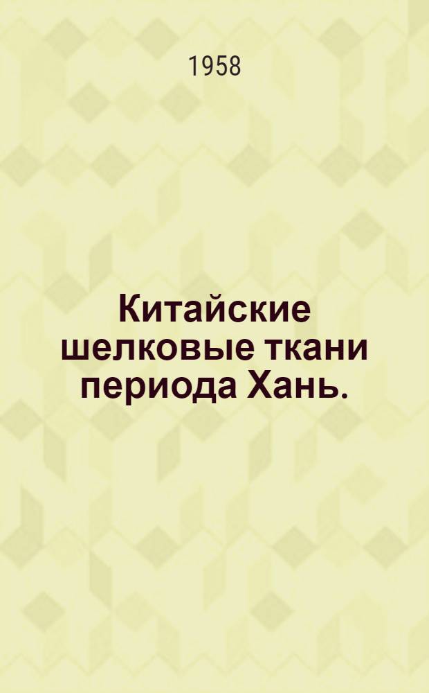 Китайские шелковые ткани периода Хань. (II в. до н. э. - II в. н. э.) в собрании Государственного Эрмитажа : Автореферат дис. на соискание учен. степени кандидата ист. наук