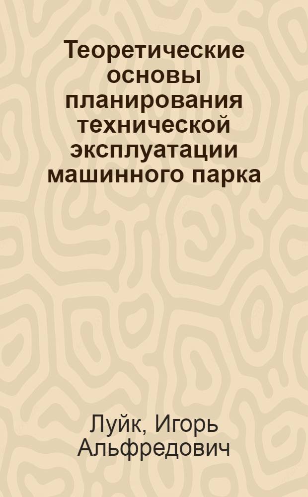 Теоретические основы планирования технической эксплуатации машинного парка : (На примере строит. машин) : Автореферат дис. на соискание учен. степени д-ра техн. наук : (184)