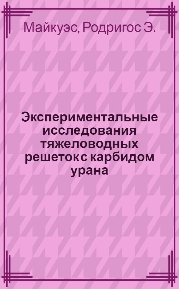 Экспериментальные исследования тяжеловодных решеток с карбидом урана