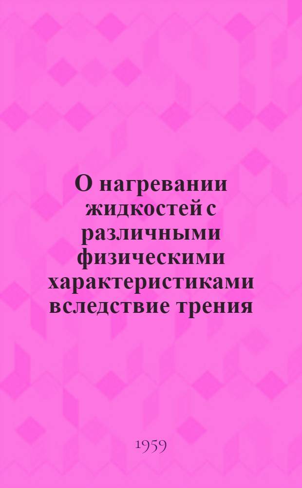 О нагревании жидкостей с различными физическими характеристиками вследствие трения / Г.И. Майкапар; О ламинарном течении в трубах жидкостей с различной вязкостью / Г.И. Майкапар; Вычисление волнового сопротивления по головной волне уплотнения / Г.И. Майкапар. Волновое сопротивление неосесимметричных тел с протоком