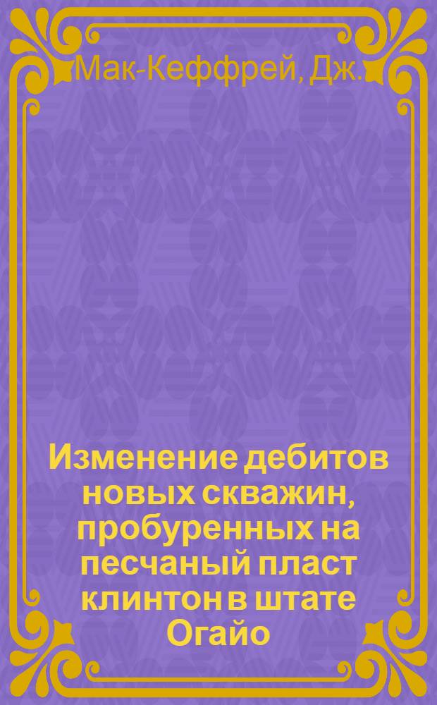Изменение дебитов новых скважин, пробуренных на песчаный пласт клинтон в штате Огайо, после гидравлического разрыва